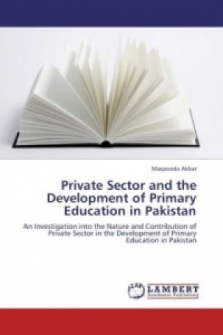 Carte Private Sector and the Development of Primary Education in Pakistan Maqsooda Akbar