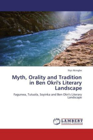 Könyv Myth, Orality and Tradition in Ben Okri's Literary Landscape Niyi Akingbe