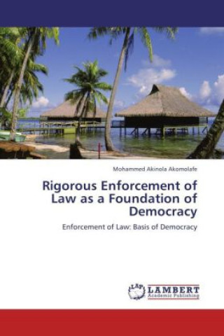 Kniha Rigorous Enforcement of Law as a Foundation of Democracy Mohammed Akinola Akomolafe