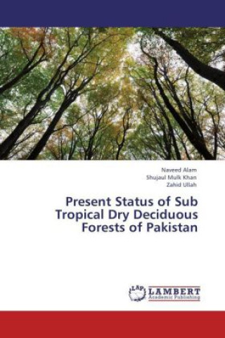 Könyv Present Status of Sub Tropical Dry Deciduous Forests of Pakistan Naveed Alam
