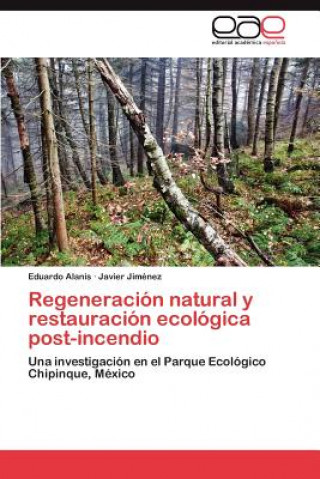 Książka Regeneracion natural y restauracion ecologica post-incendio Eduardo Alanís