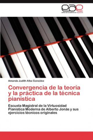 Könyv Convergencia de La Teoria y La Practica de La Tecnica Pianistica Amanda Judith Alba Gonz Lez