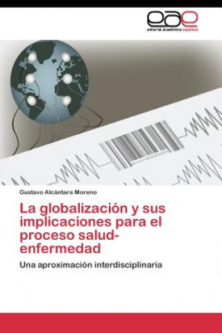 Kniha globalizacion y sus implicaciones para el proceso salud-enfermedad Gustavo Alcántara Moreno