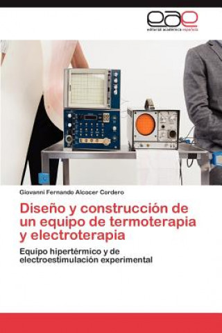 Könyv Diseno y Construccion de Un Equipo de Termoterapia y Electroterapia Giovanni Fernando Alcocer Cordero