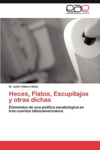 Könyv Heces, Flatos, Escupitajos y otras dichas W. Julián Aldana Nieto