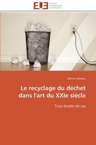 Book Le Recyclage Du D chet Dans l'Art Du Xxie Si cle Matina Alexakis