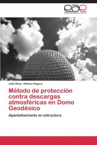 Książka Metodo de proteccion contra descargas atmosfericas en Domo Geodesico Julio Rene Alfonso Segura