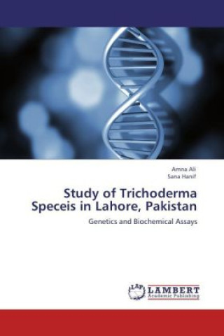 Книга Study of Trichoderma Speceis in Lahore, Pakistan Amna Ali