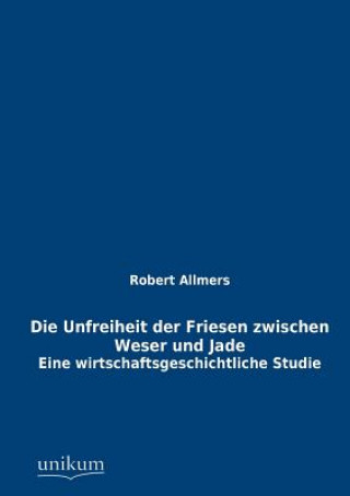 Knjiga Unfreiheit der Friesen zwischen Weser und Jade Robert Allmers