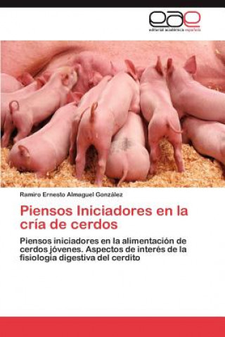 Buch Piensos Iniciadores En La Cria de Cerdos Ramiro Ernesto Almaguel González