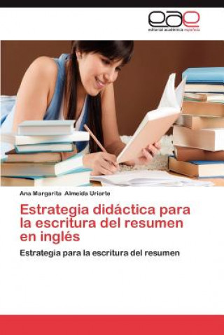 Könyv Estrategia Didactica Para La Escritura del Resumen En Ingles Ana Margarita Almeida Uriarte