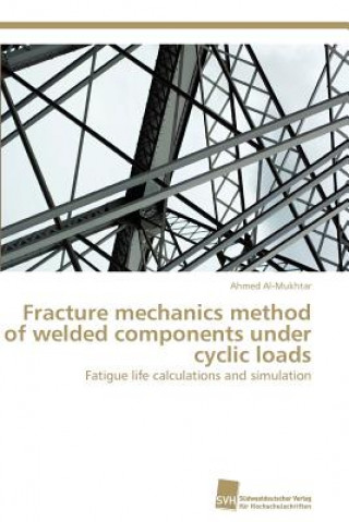 Carte Fracture mechanics method of welded components under cyclic loads Ahmed Al-Mukhtar