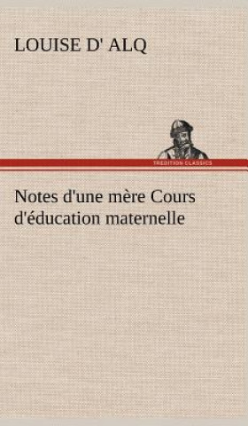 Livre Notes d'une mere Cours d'education maternelle Louise d' Alq