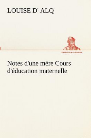 Książka Notes d'une mere Cours d'education maternelle Louise d' Alq