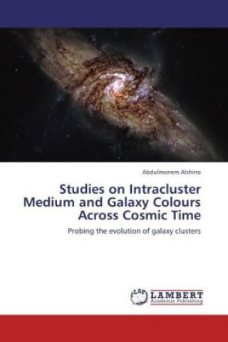 Kniha Studies on Intracluster Medium and Galaxy Colours Across Cosmic Time Abdulmonem Alshino