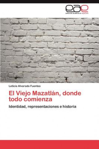 Könyv Viejo Mazatlan, Donde Todo Comienza Leticia Alvarado Fuentes