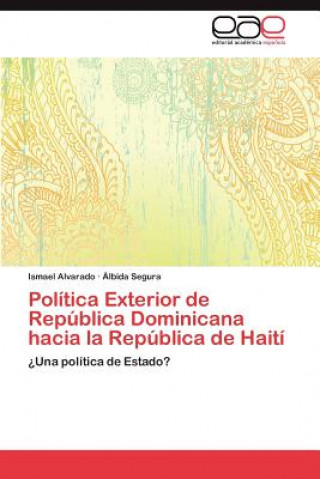 Könyv Politica Exterior de Republica Dominicana hacia la Republica de Haiti Alvarado Ismael