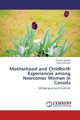 Buch Motherhood and Childbirth Experiences among Newcomer Women in Canada Fatmeh Alzoubi