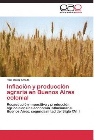 Книга Inflacion y produccion agraria en Buenos Aires colonial Raúl Oscar Amado