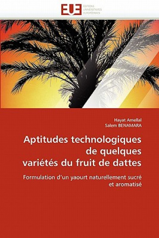Könyv Aptitudes Technologiques de Quelques Vari t s Du Fruit de Dattes Hayat Amellal