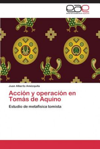 Kniha Accion y operacion en Tomas de Aquino Juan Alberto Amézquita