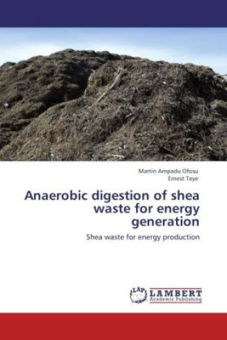 Livre Anaerobic digestion of shea waste for energy generation Martin Ampadu Ofosu