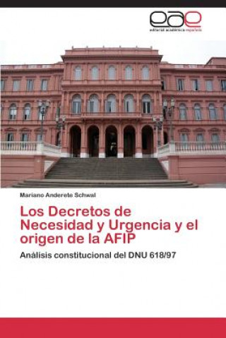 Libro Decretos de Necesidad y Urgencia y el origen de la AFIP Mariano Anderete Schwal