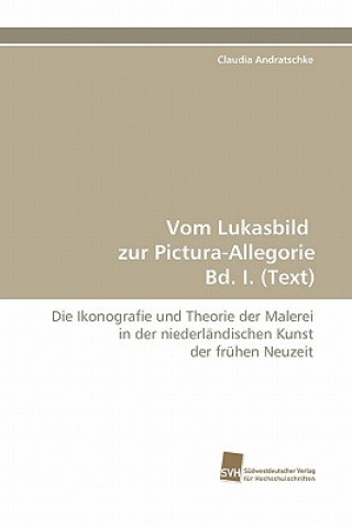 Livre Vom Lukasbild Zur Pictura-Allegorie Bd. I. (Text) Claudia Andratschke