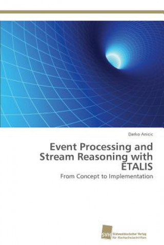 Carte Event Processing and Stream Reasoning with ETALIS Darko Anicic