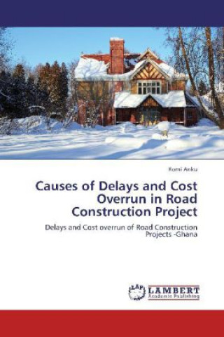 Libro Causes of Delays and Cost Overrun in Road Construction Project Romi Anku