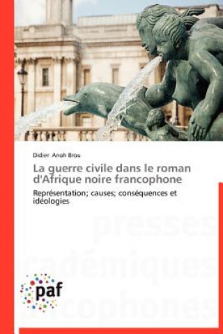 Könyv La Guerre Civile Dans Le Roman d'Afrique Noire Francophone Didier Anoh Brou