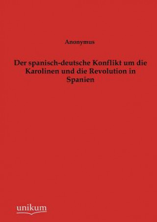 Kniha spanisch-deutsche Konflikt um die Karolinen und die Revolution in Spanien Anonymus