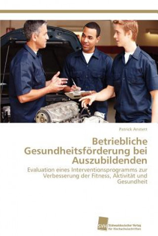 Libro Betriebliche Gesundheitsfoerderung bei Auszubildenden Patrick Anstett