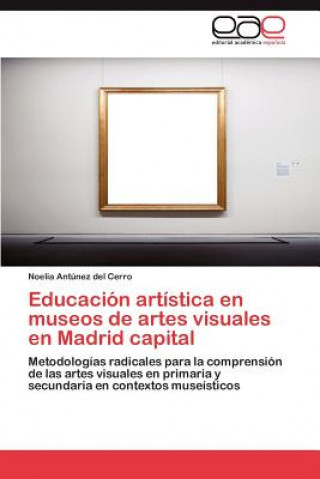 Książka Educacion Artistica En Museos de Artes Visuales En Madrid Capital Noelia Antúnez del Cerro