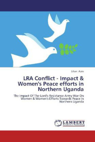 Książka LRA Conflict - Impact & Women's Peace efforts in Northern Uganda Lilian Apio