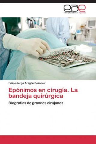 Könyv Eponimos en cirugia. La bandeja quirurgica Felipe Jorge Aragón Palmero