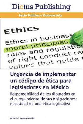 Kniha Urgencia de Implementar Un Codigo de Etica Para Legisladores En Mexico Xóchitl A. Arango Morales