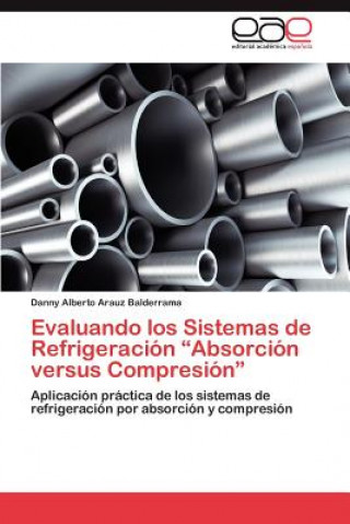 Kniha Evaluando los Sistemas de Refrigeracion Absorcion versus Compresion Danny Alberto Arauz Balderrama