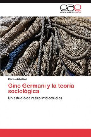 Libro Gino Germani y la teoria sociologica Carlos Arbeláez