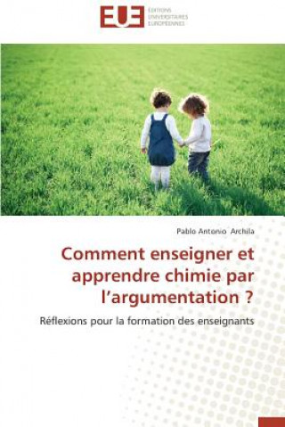 Книга Comment Enseigner Et Apprendre Chimie Par l'Argumentation ? Pablo Antonio Archila