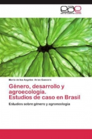 Könyv Genero, desarrollo y agroecologia. Estudios de caso en Brasil María de los Angeles Arias Guevara