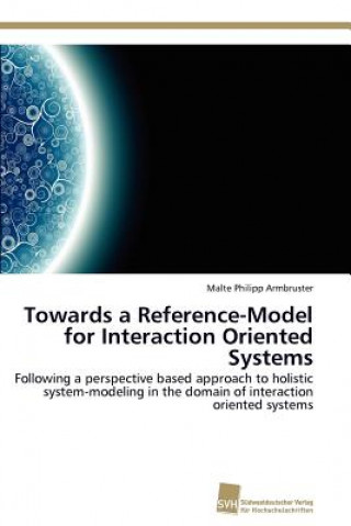 Knjiga Towards a Reference-Model for Interaction Oriented Systems Malte Philipp Armbruster