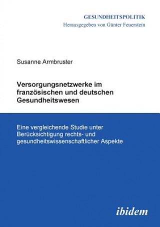 Carte Versorgungsnetzwerke im franz sischen und deutschen Gesundheitswesen. Eine vergleichende Studie unter Ber cksichtigung rechts- und gesundheitswissensc Susanne Armbruster