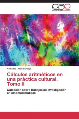 Book Calculos aritmeticos en una practica cultural. Tomo II Armando Aroca Araújo