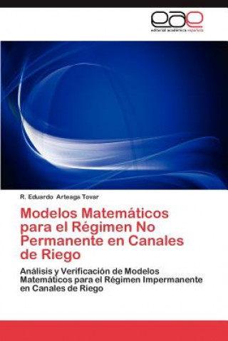 Książka Modelos Matematicos para el Regimen No Permanente en Canales de Riego R. Eduardo Arteaga Tovar