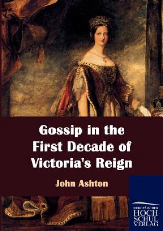 Könyv Gossip in the First Decade of Victoria's Reign John Ashton