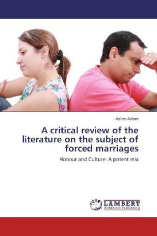 Carte A critical review of the literature on the subject of forced marriages Azher Aslam