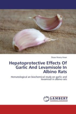 Книга Hepatoprotective Effects Of Garlic And Levamisole In Albino Rats Doaa Hosny Assar