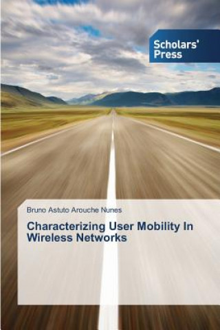 Kniha Characterizing User Mobility In Wireless Networks Bruno Astuto Arouche Nunes