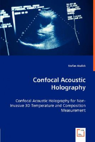 Książka Confocal Acoustic Holography - Confocal Acoustic Holography for Non-Invasive 3D Temperature and Composition Measurement Stefan Atalick